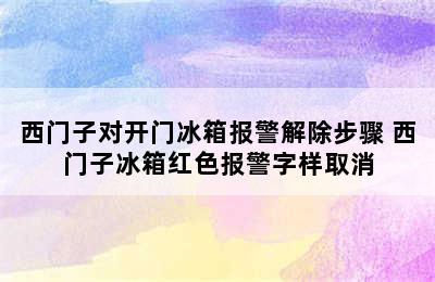 西门子对开门冰箱报警解除步骤 西门子冰箱红色报警字样取消